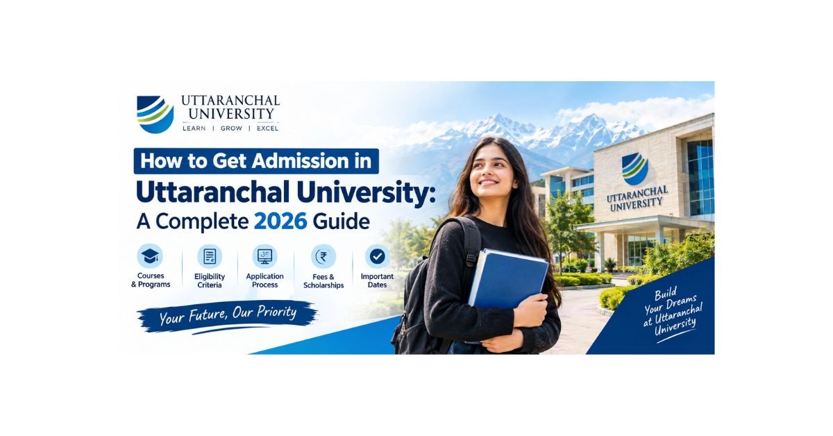 How to Get Admission in Uttaranchal University: A Complete 2026 Guide
